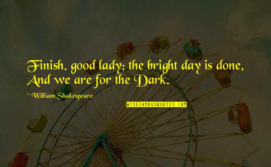 He Has Hurt Me Quotes By William Shakespeare: Finish, good lady; the bright day is done,