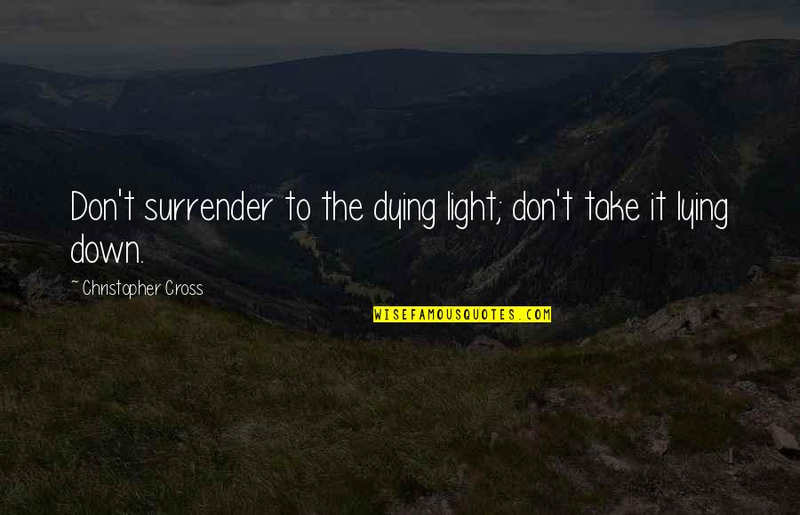 He Has Me On Leave Of Absence Quotes By Christopher Cross: Don't surrender to the dying light; don't take