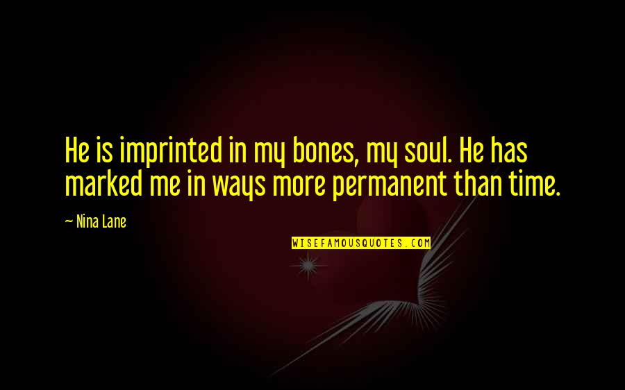 He Has No Time Quotes By Nina Lane: He is imprinted in my bones, my soul.