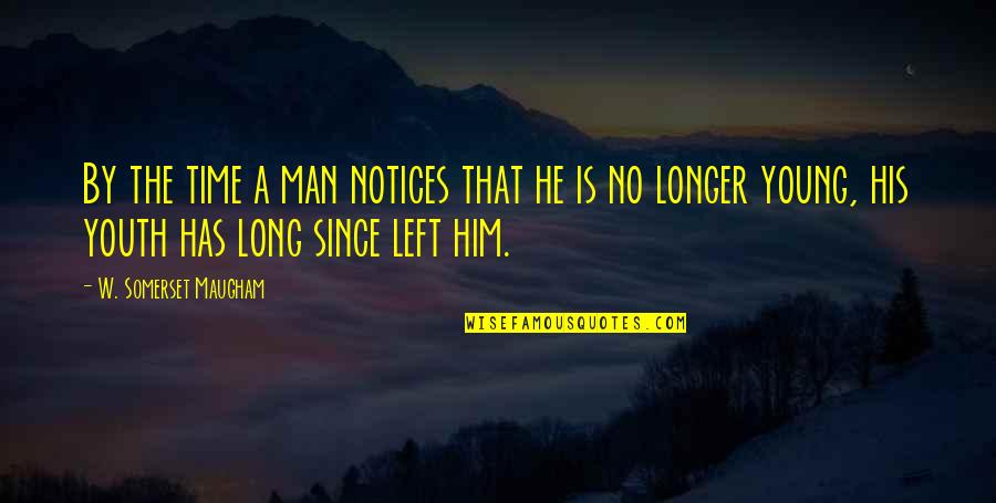 He Has No Time Quotes By W. Somerset Maugham: By the time a man notices that he