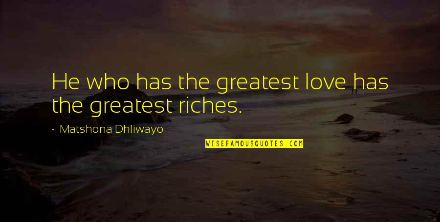 He Has To Love You More Quotes By Matshona Dhliwayo: He who has the greatest love has the