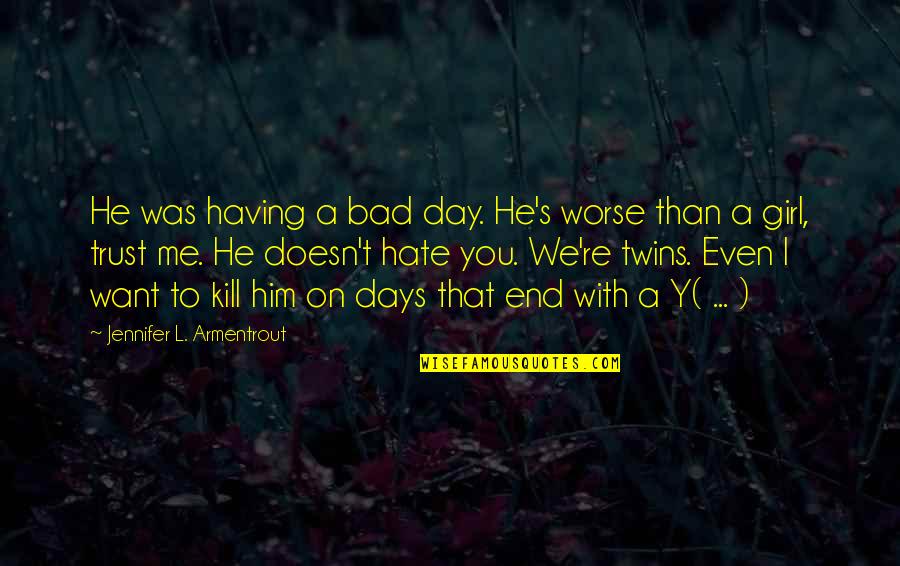 He Hate Me Quotes By Jennifer L. Armentrout: He was having a bad day. He's worse