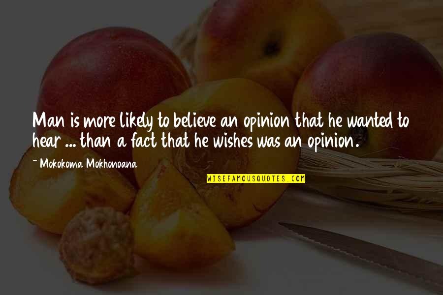 He Is A Man Quotes By Mokokoma Mokhonoana: Man is more likely to believe an opinion