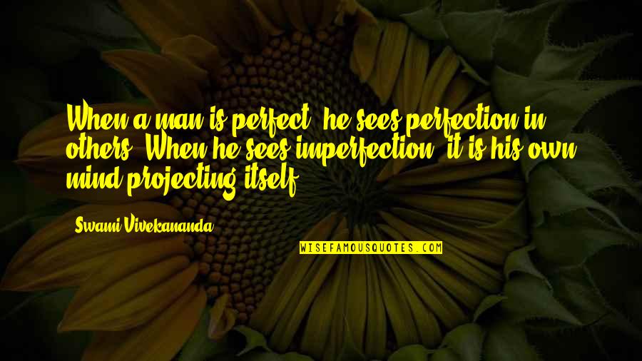 He Is A Man Quotes By Swami Vivekananda: When a man is perfect, he sees perfection