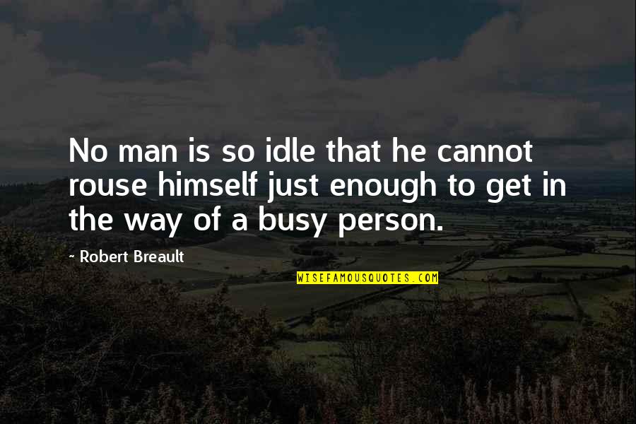 He Is Busy Quotes By Robert Breault: No man is so idle that he cannot