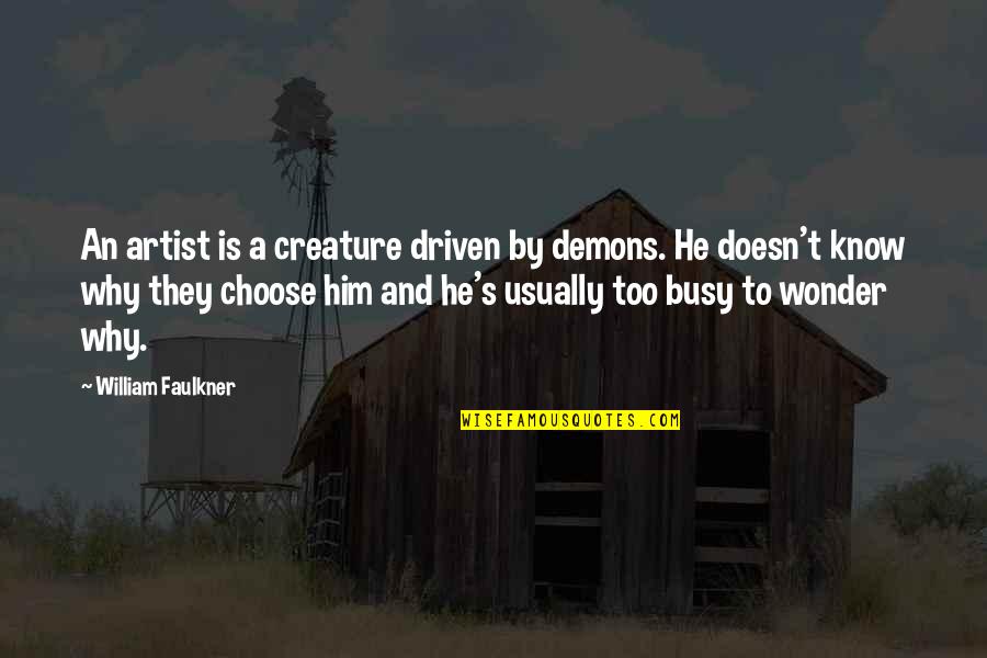 He Is Busy Quotes By William Faulkner: An artist is a creature driven by demons.