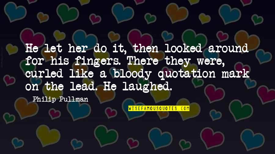 He Laughed Quotes By Philip Pullman: He let her do it, then looked around