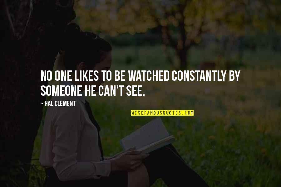 He Likes Quotes By Hal Clement: No one likes to be watched constantly by