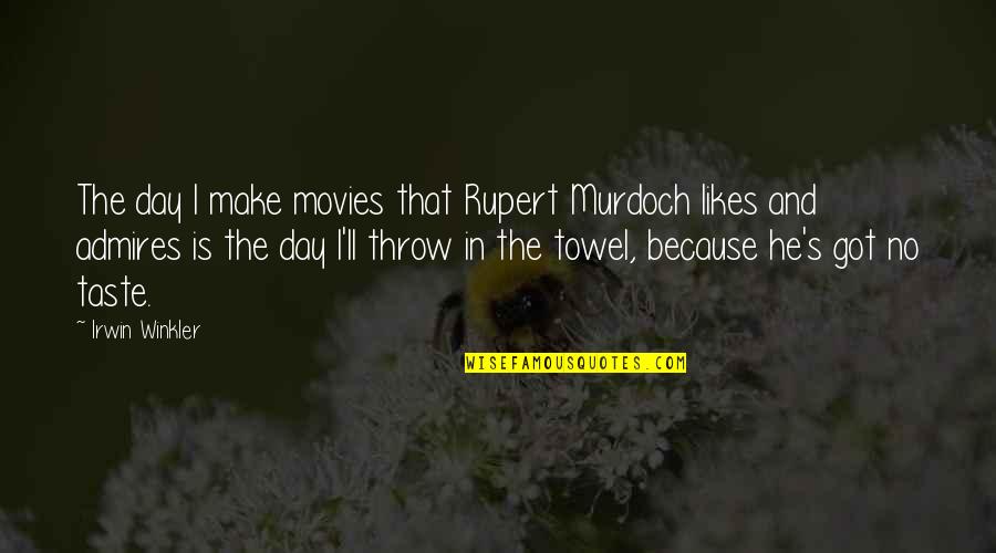 He Likes Quotes By Irwin Winkler: The day I make movies that Rupert Murdoch