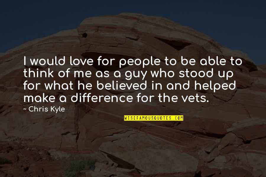 He Love Me For Me Quotes By Chris Kyle: I would love for people to be able