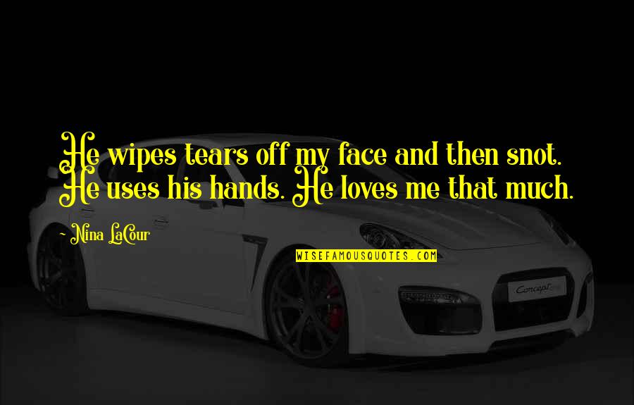 He Loves Me Not You Quotes By Nina LaCour: He wipes tears off my face and then