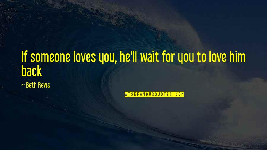 He Loves You Quotes By Beth Revis: If someone loves you, he'll wait for you