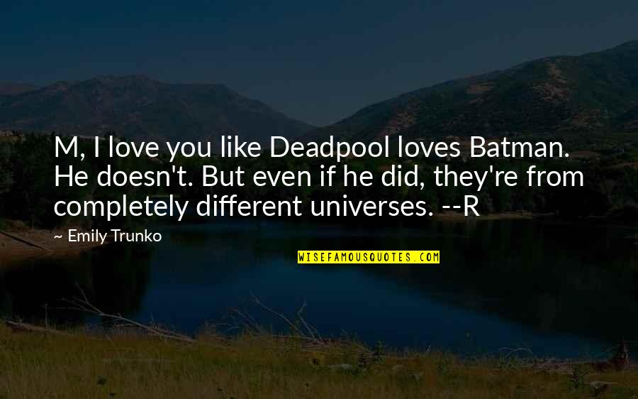 He Loves You Quotes By Emily Trunko: M, I love you like Deadpool loves Batman.