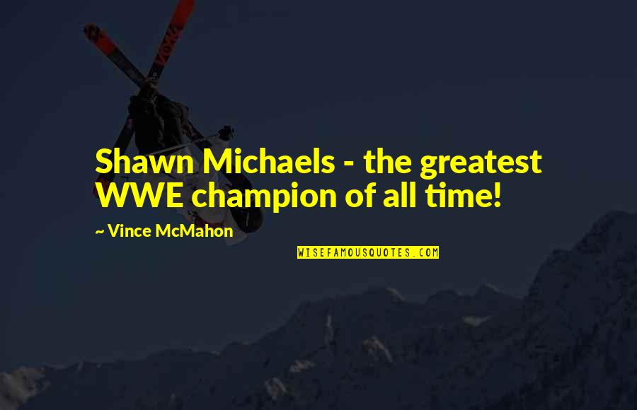 He Mine She Mine Quotes By Vince McMahon: Shawn Michaels - the greatest WWE champion of