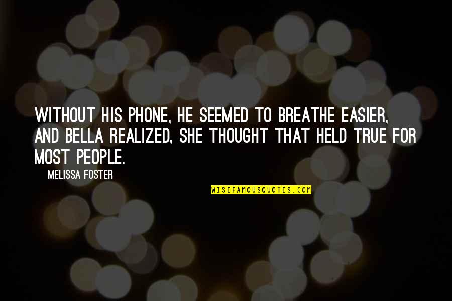 He Realized Quotes By Melissa Foster: Without his phone, he seemed to breathe easier,