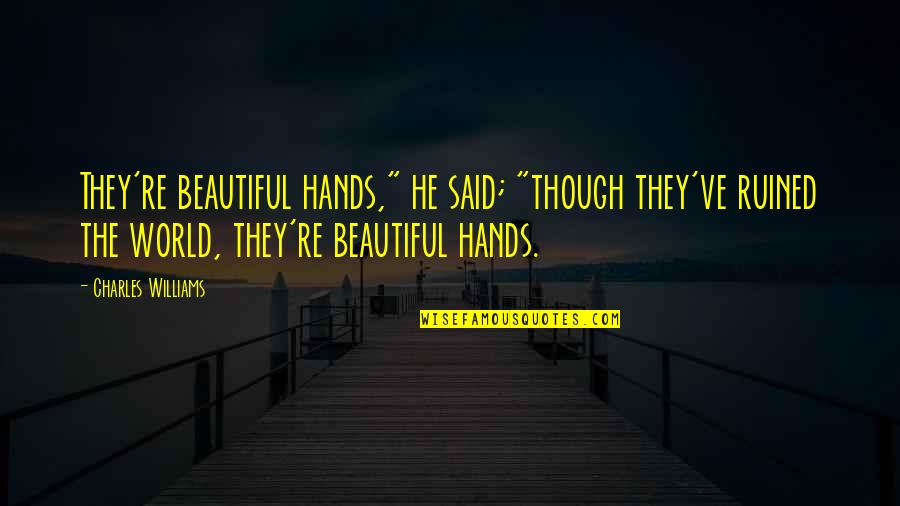 He Said I Was Beautiful Quotes By Charles Williams: They're beautiful hands," he said; "though they've ruined