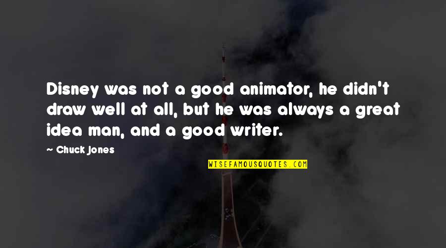 He Was A Good Man Quotes By Chuck Jones: Disney was not a good animator, he didn't