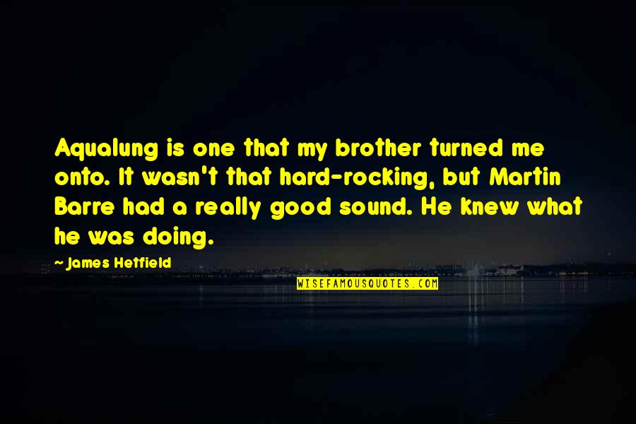 He Wasn The One Quotes By James Hetfield: Aqualung is one that my brother turned me
