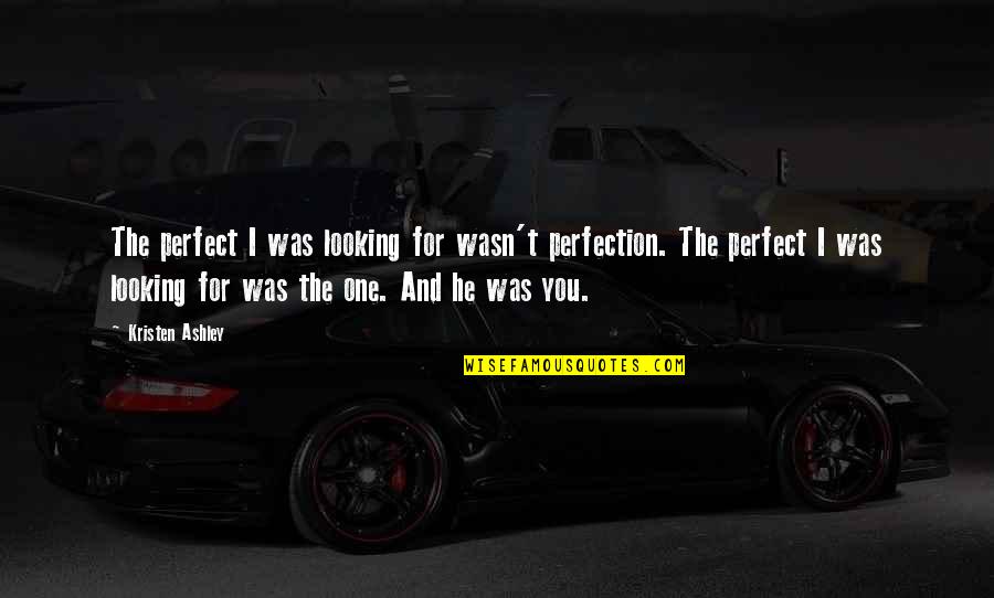 He Wasn The One Quotes By Kristen Ashley: The perfect I was looking for wasn't perfection.
