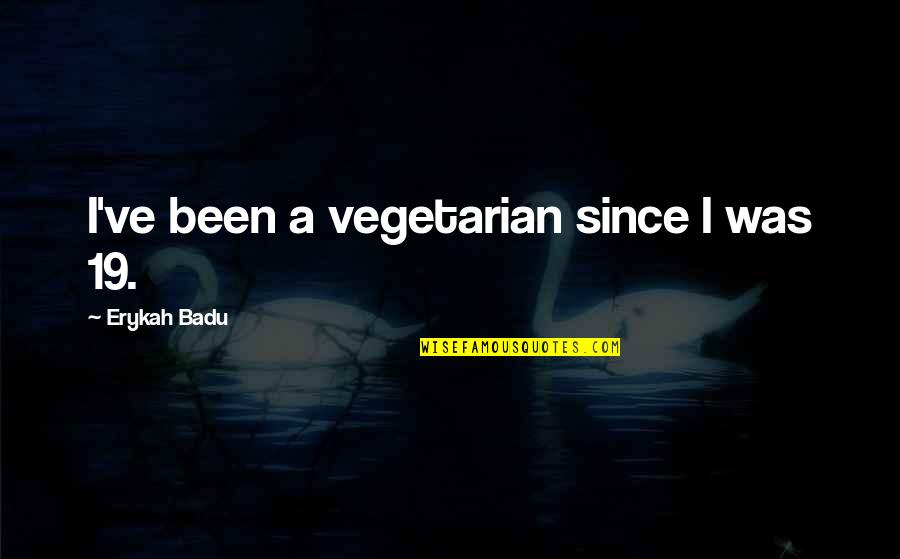 Heacox Quotes By Erykah Badu: I've been a vegetarian since I was 19.