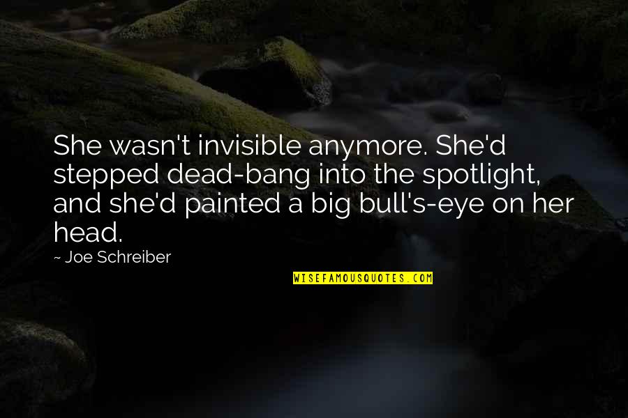 Head Bang Quotes By Joe Schreiber: She wasn't invisible anymore. She'd stepped dead-bang into