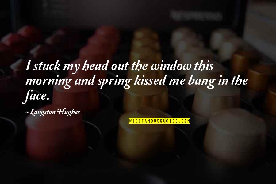 Head Bang Quotes By Langston Hughes: I stuck my head out the window this