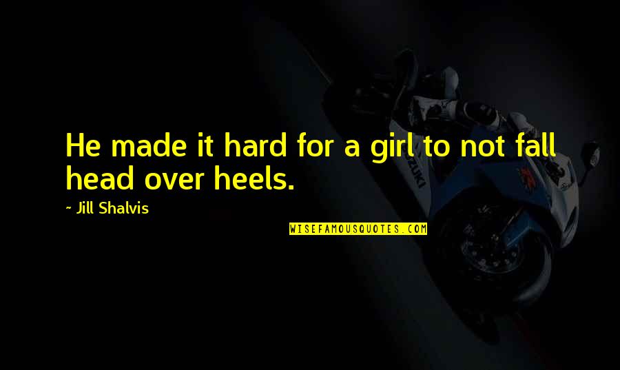 Head Girl Quotes By Jill Shalvis: He made it hard for a girl to