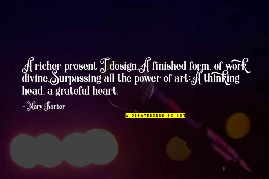 Head Heart And Hands Quotes By Mary Barber: A richer present I design,A finished form, of