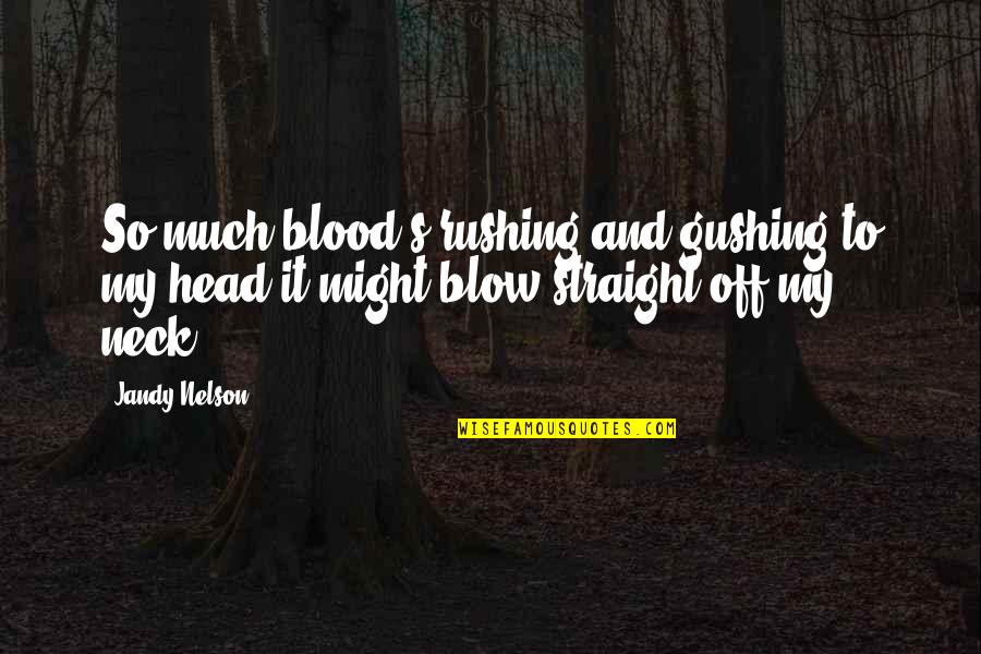 Head To Head Quotes By Jandy Nelson: So much blood's rushing and gushing to my