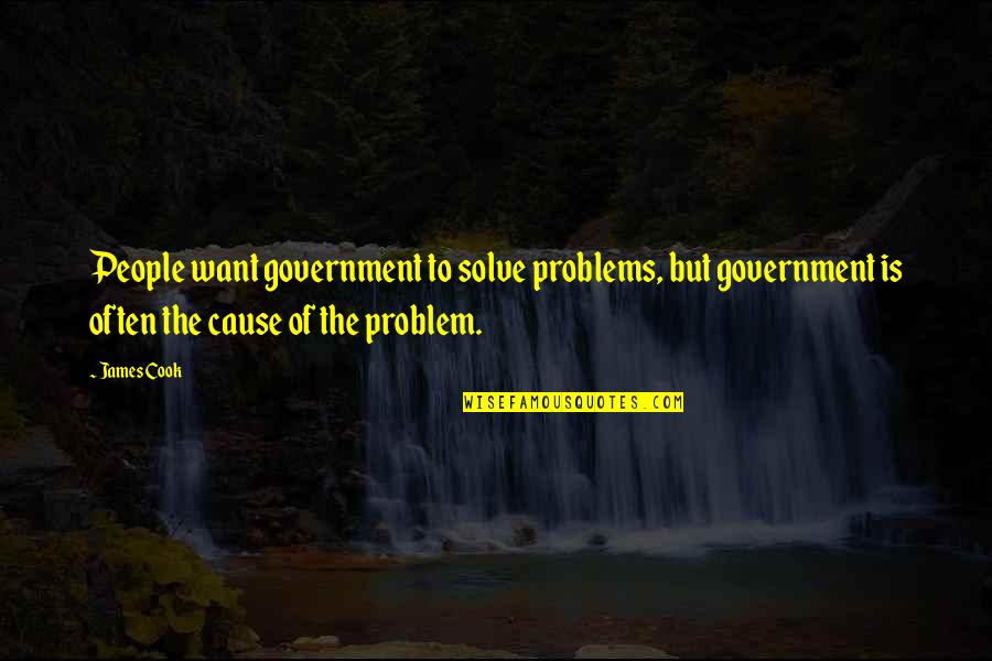 Head Up Princess Quotes By James Cook: People want government to solve problems, but government