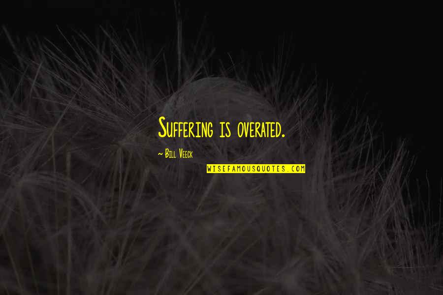 Headbutting Quotes By Bill Veeck: Suffering is overated.