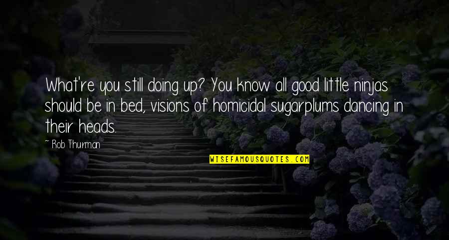 Heads Up In Quotes By Rob Thurman: What're you still doing up? You know all