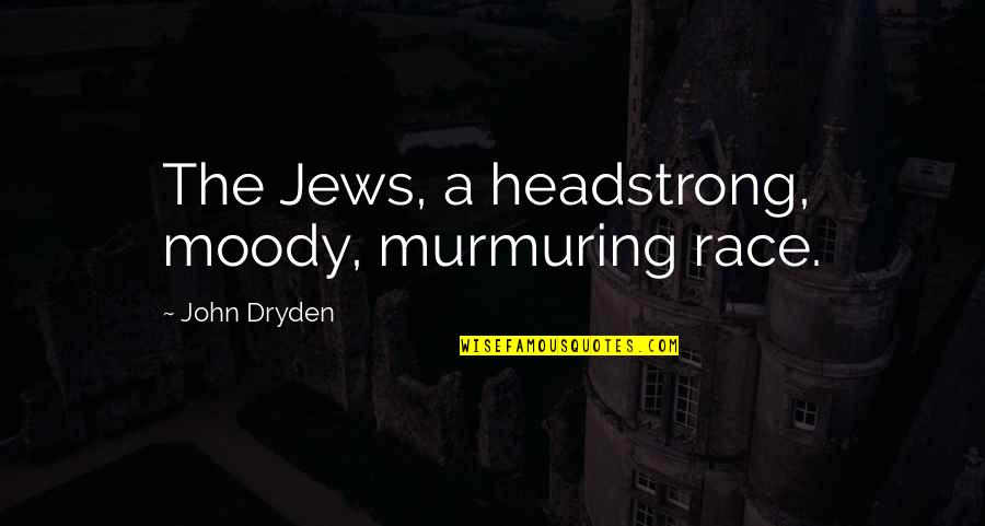 Headstrong Quotes By John Dryden: The Jews, a headstrong, moody, murmuring race.