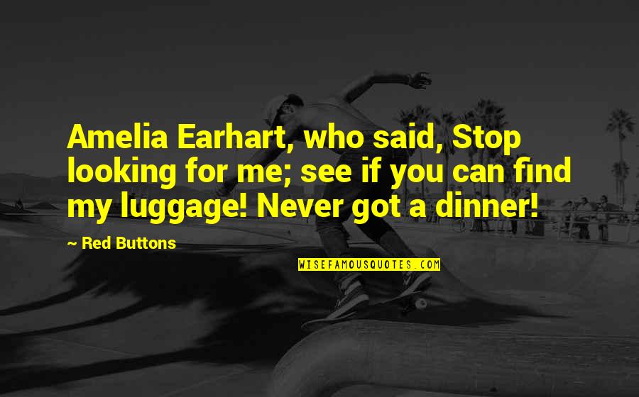 Headwaiter Quotes By Red Buttons: Amelia Earhart, who said, Stop looking for me;