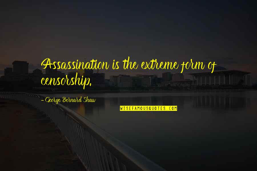 Heagle Associates Quotes By George Bernard Shaw: Assassination is the extreme form of censorship.