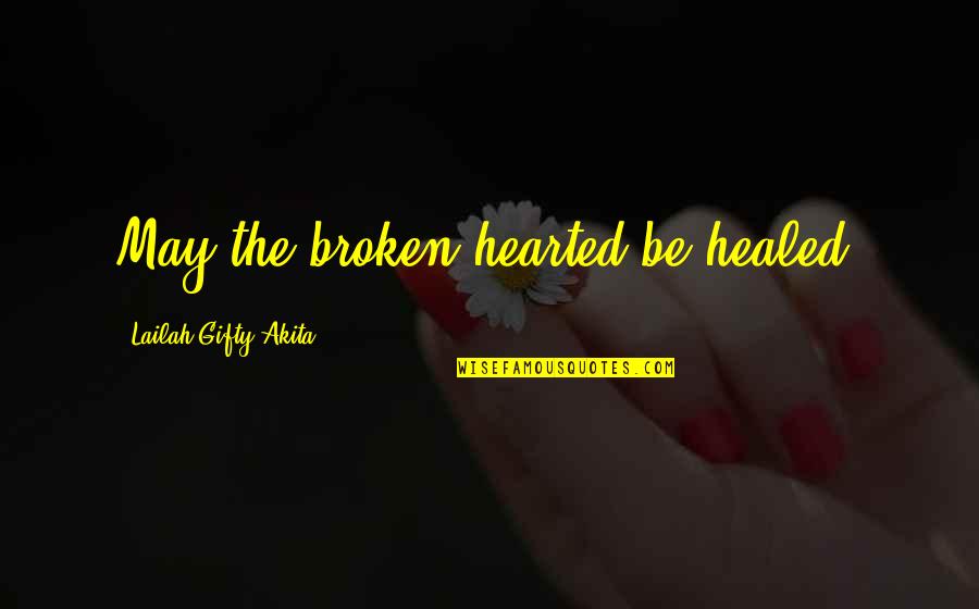 Healed Love Quotes By Lailah Gifty Akita: May the broken hearted be healed.