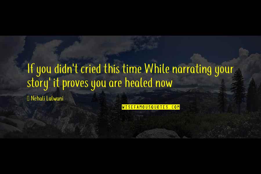 Healed Love Quotes By Nehali Lalwani: If you didn't cried this time While narrating