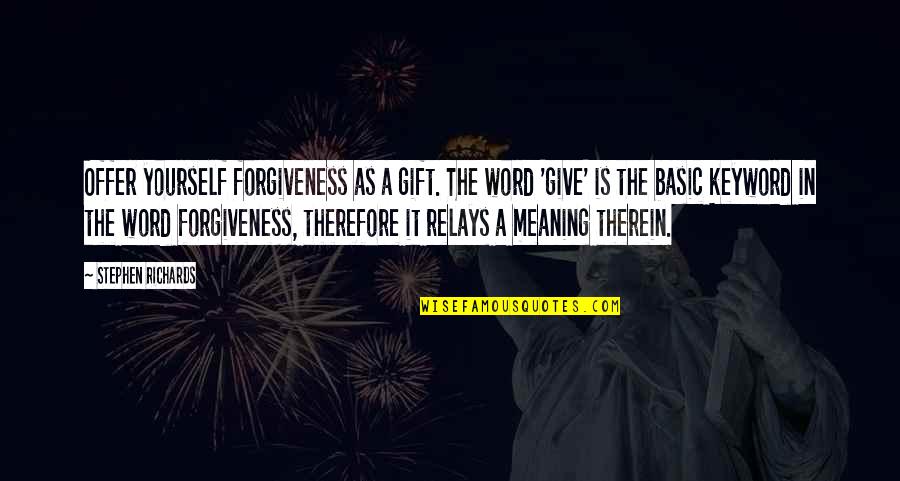 Healing From Abuse Quotes By Stephen Richards: Offer yourself forgiveness as a gift. The word