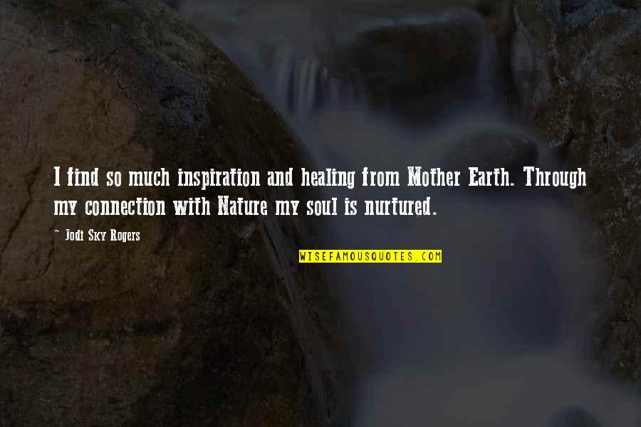 Healing Mother Earth Quotes By Jodi Sky Rogers: I find so much inspiration and healing from