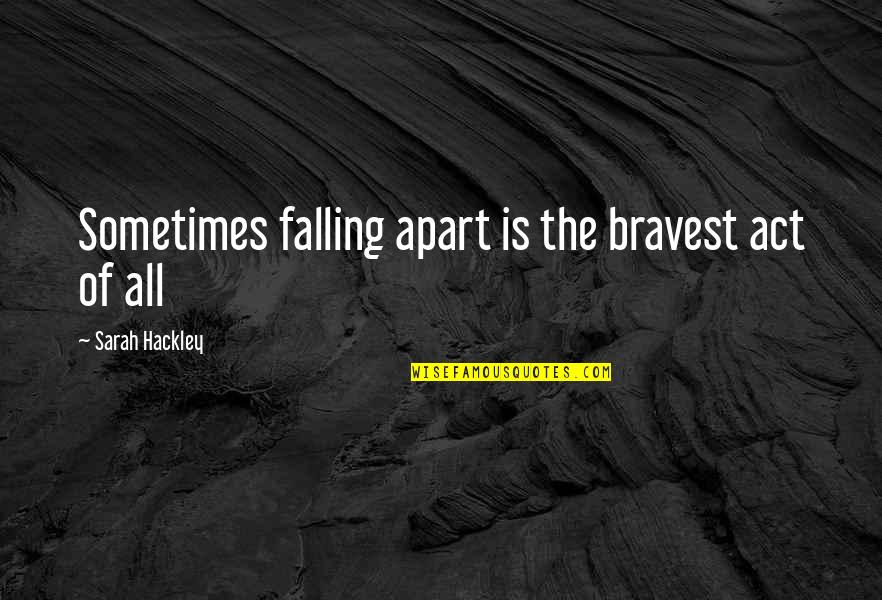 Healing Of Pain Quotes By Sarah Hackley: Sometimes falling apart is the bravest act of