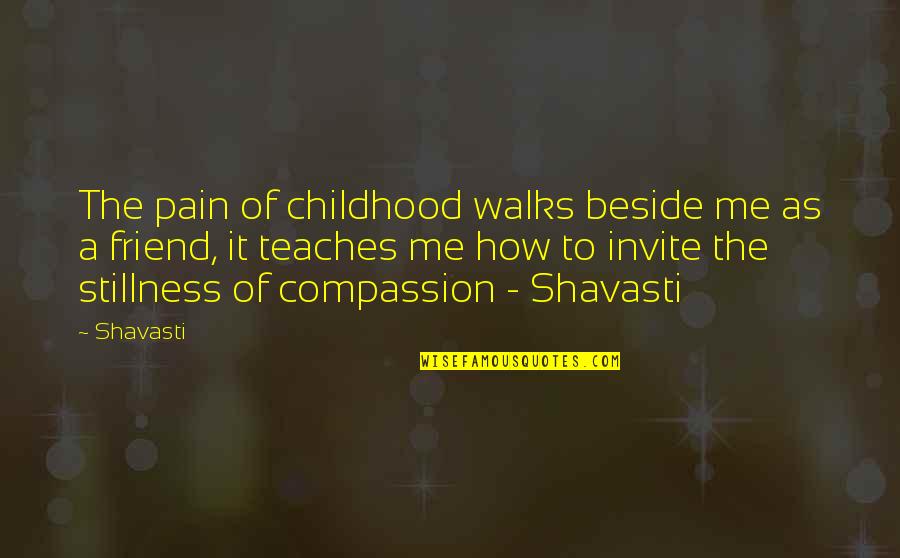 Healing Of Pain Quotes By Shavasti: The pain of childhood walks beside me as