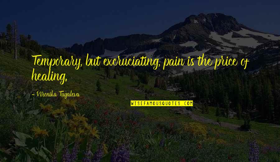 Healing Of Pain Quotes By Vironika Tugaleva: Temporary, but excruciating, pain is the price of