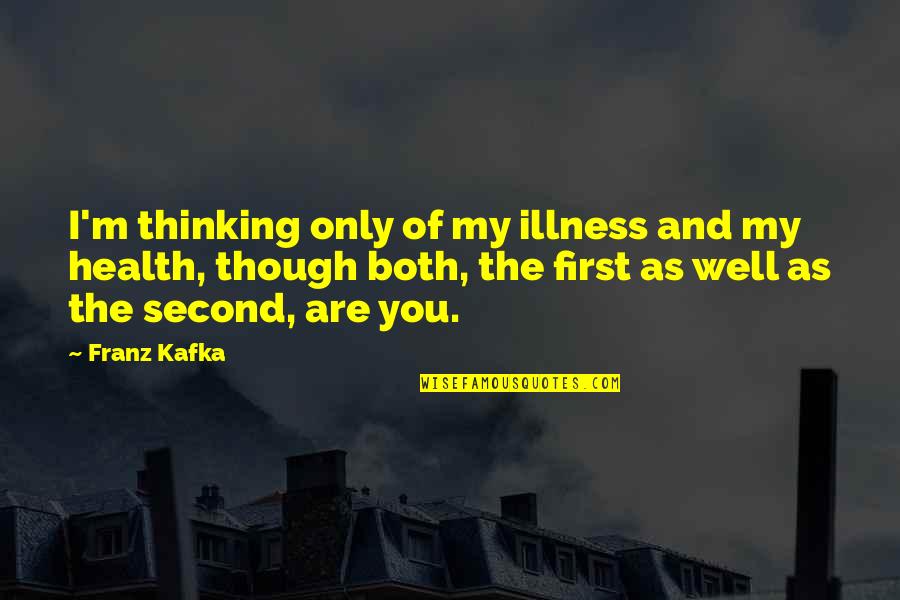 Health And Illness Quotes By Franz Kafka: I'm thinking only of my illness and my