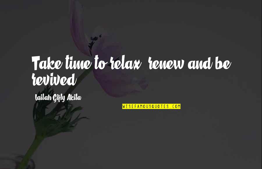 Health And Life Quotes By Lailah Gifty Akita: Take time to relax, renew and be revived.