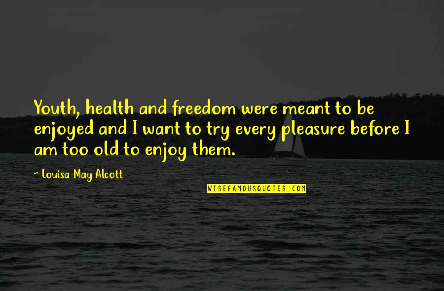 Health Freedom Quotes By Louisa May Alcott: Youth, health and freedom were meant to be