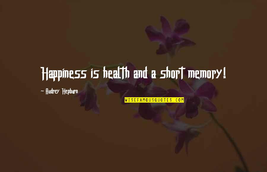 Health Is Happiness Quotes By Audrey Hepburn: Happiness is health and a short memory!