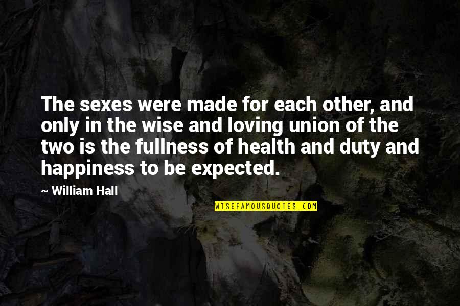 Health Is Happiness Quotes By William Hall: The sexes were made for each other, and