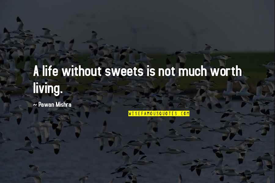 Health Life Quotes By Pawan Mishra: A life without sweets is not much worth