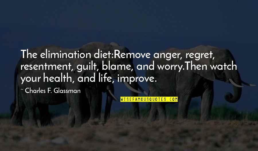 Healthy And Inspirational Quotes By Charles F. Glassman: The elimination diet:Remove anger, regret, resentment, guilt, blame,