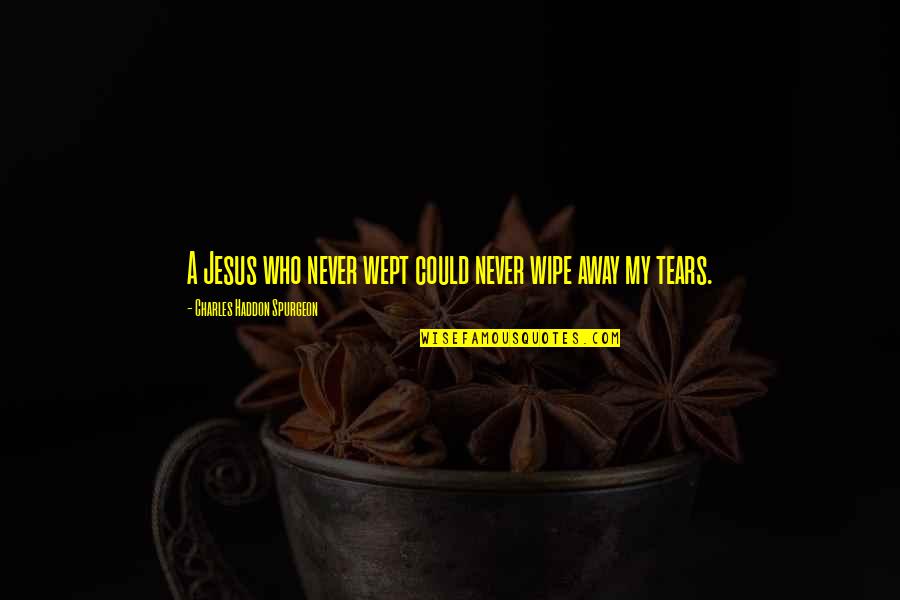 Healthy Competition In Business Quotes By Charles Haddon Spurgeon: A Jesus who never wept could never wipe